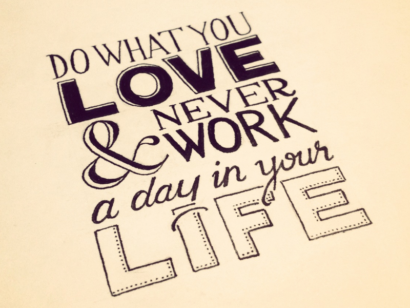 do what you love and never work a day in your life