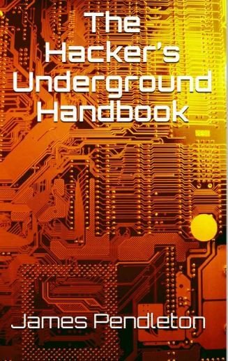 The Hacker’s Underground Handbook- James Pendleton