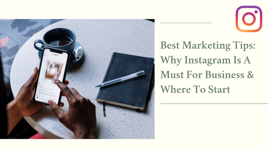 Best Marketing Tips- Why Instagram Is A Must For Business & Where To Start